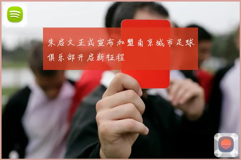 朱启文正式宣布加盟南京城市足球俱乐部开启新征程