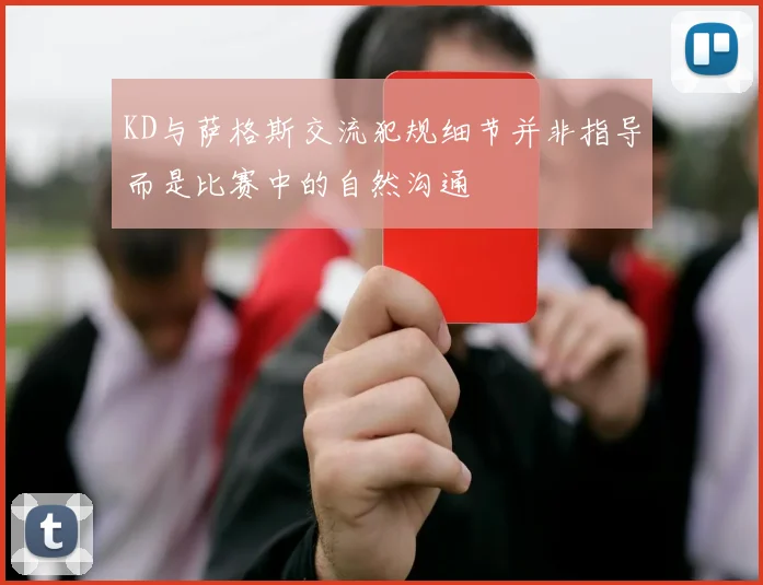 KD与萨格斯交流犯规细节并非指导而是比赛中的自然沟通