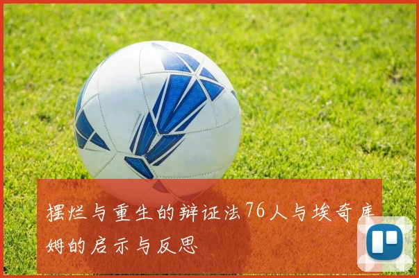 摆烂与重生的辩证法76人与埃奇库姆的启示与反思